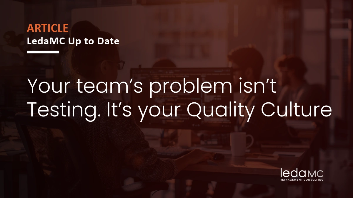 Your team’s problem isn’t Testing. It’s your Quality Culture - LedaMC